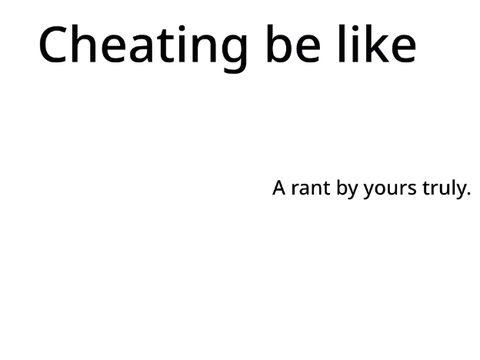 (A rant) Cheating be like...