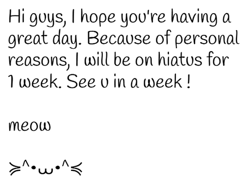 ≽^•⩊•^≼ My 1 week hiatus ≽^•⩊•^≼