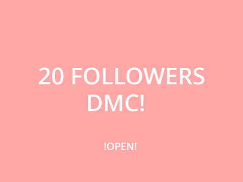 20+ Followers DMC! (OPEN)