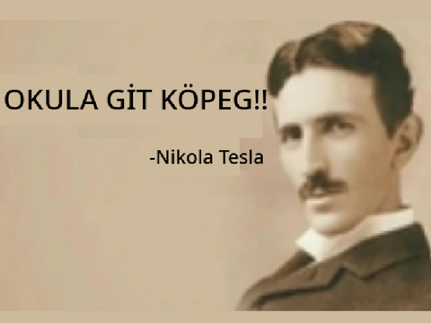 OKULA GİT KÖPEG!!-Nikola Tesla