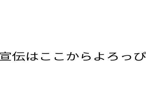 宣伝はここからよろしく！