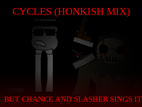Cycles (Honkish Mix) but Chance and Slasher