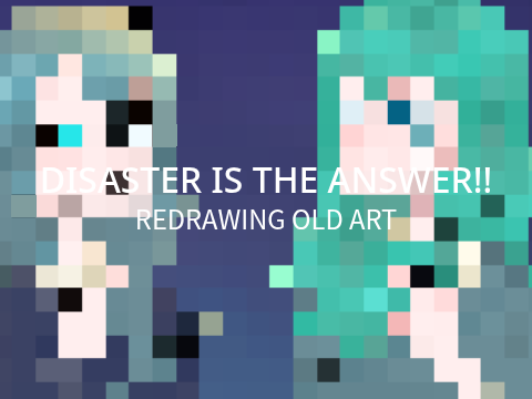 DISASTER IS THE ANSWER!! - redrawing old art + ANNOUNCEMENT