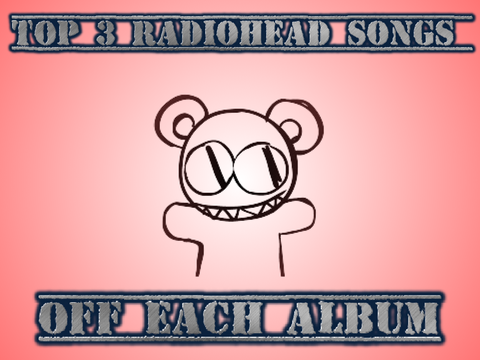 TOP 3 RADIOHEAD SONGS OFF EACH ALBUM