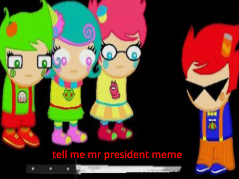 TELL ME MR PRESIDENT!!!!!!!!! - MEME