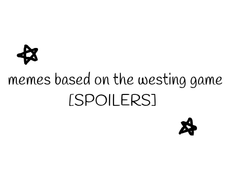 the westing game but it's memes