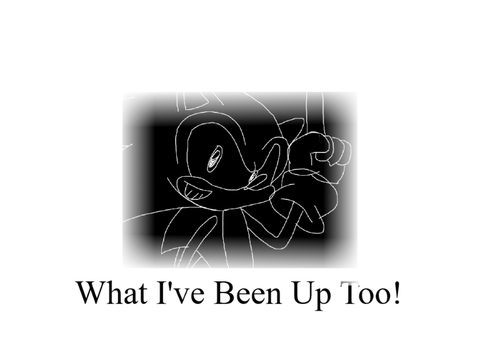What I've Been Up Too!