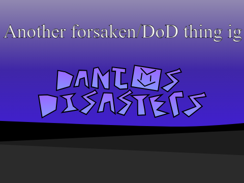 Danjos Disasters: Another forsaken/DoD thing ig