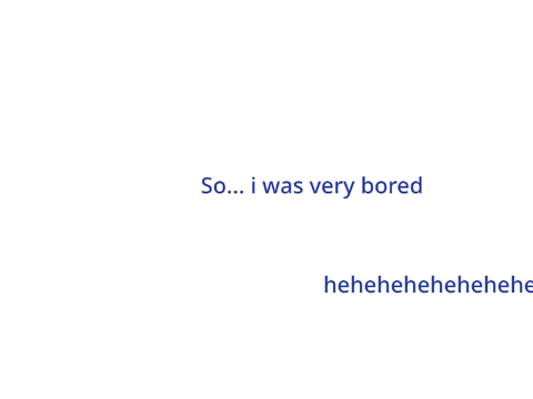 I was VERY bored so I did this