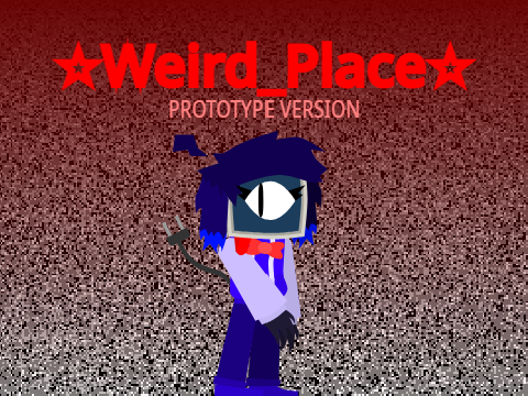 ☆Weird_Place☆ {Prototype}