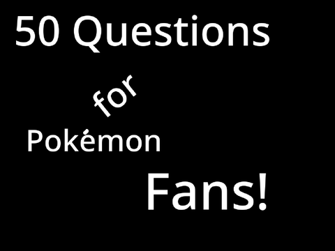 50 answered Questions for Pokemon Fans