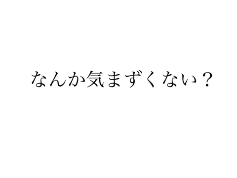 なんか気まずくない？