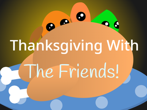 Thanksgiving With The Friends!