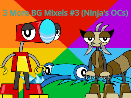 3 More BG Mixels #3 (Ninja's OCs)