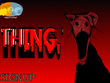 The Dawn 2 Dusk Object Camp Signup: T H I N G.
