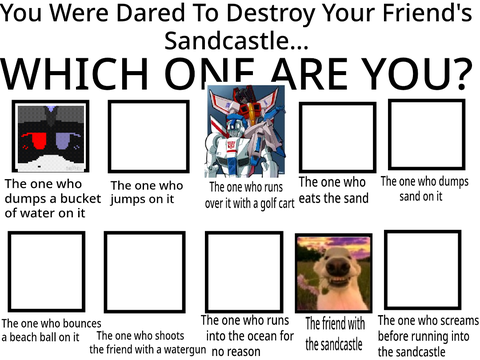 You Were Dared To Destroy Your Friends Sandcastle... remix remix remix