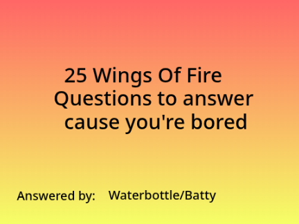 25 Wings of Fire Questions to Answer cause You're Bored REMAKE