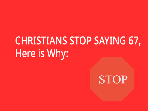 Christians Stop Saying 67 Here's Why: 