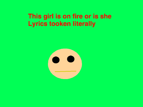 This girl is on fire OR IS SHE-Lyrics taken Literall