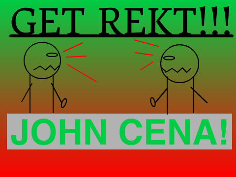GET REKT!!! |JOHN CENA!|