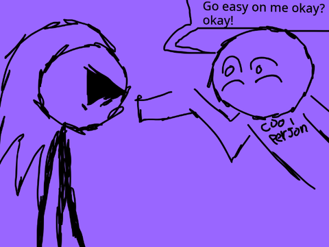 Go easy on me, okay?