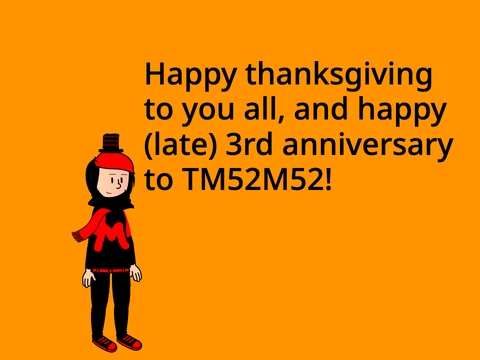 Happy thanksgiving/(late) 3rd anniversary to TM52M2!