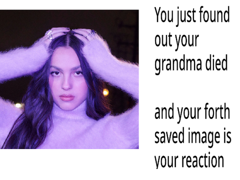 My 4th saved image is my reaction to Grandma dying