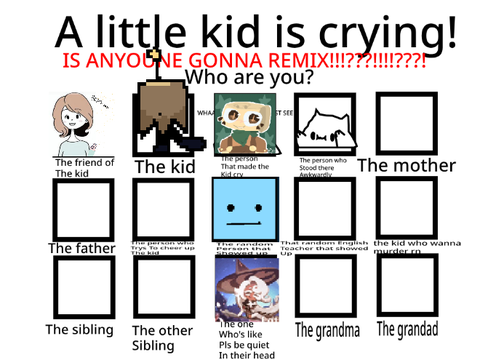 A little kid is crying! Who are you? remix remix remix remix remix