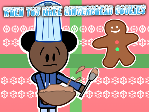 When you make a gingerbread cookies 