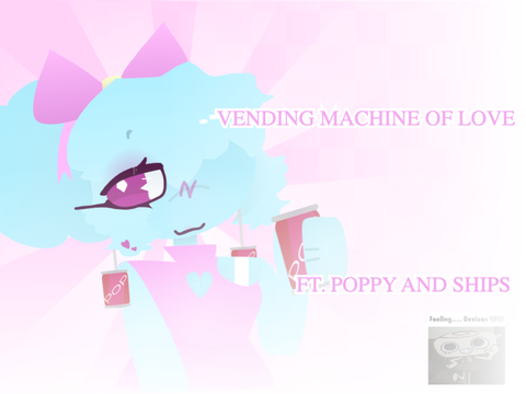 Vending machine of love - FT Poppy and ships