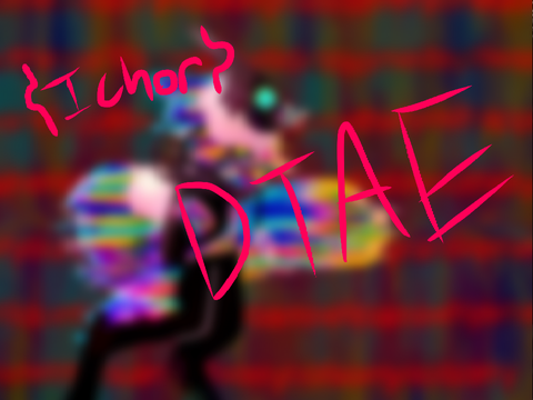 ||[ Ichor - DTAE]|| 