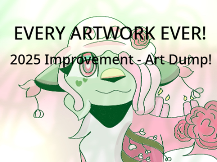 2025 Improvement! - MASSIVE ART DUMP!