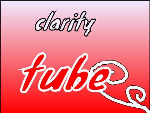clarity  tube!
