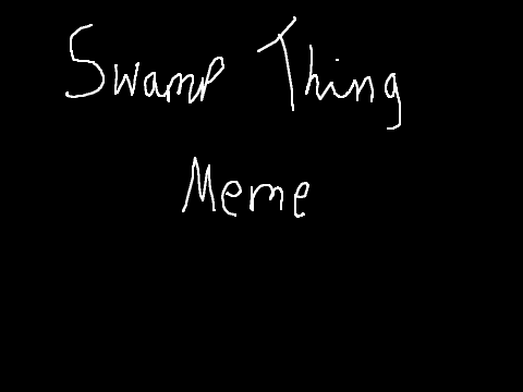 /Swamp Thing Meme\