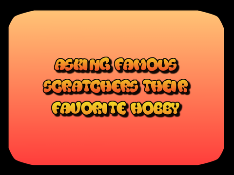 Asking Famous Scratchers Their Favorite Hobby!