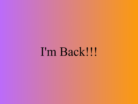 I'm Back!