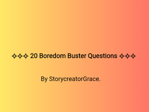✧✧✧ 20 Boredom Buster Questions ✧✧✧