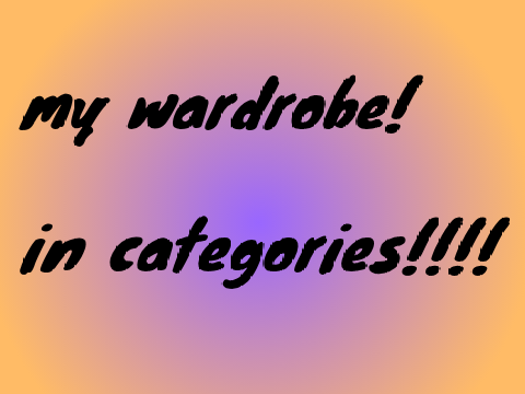 my wardrobe and more! ^_^ (private)