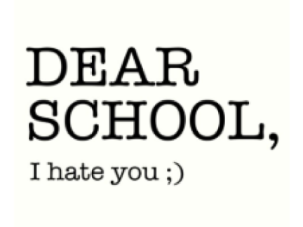 Dear School..................... I Hate You ;)