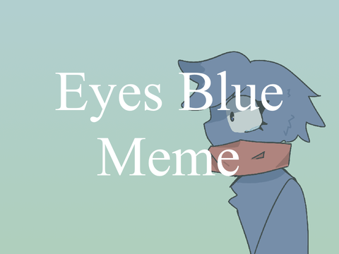 eyes blue - meme remake