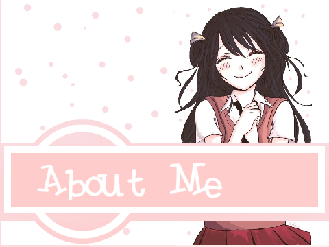 About Me ♡ ♡ 