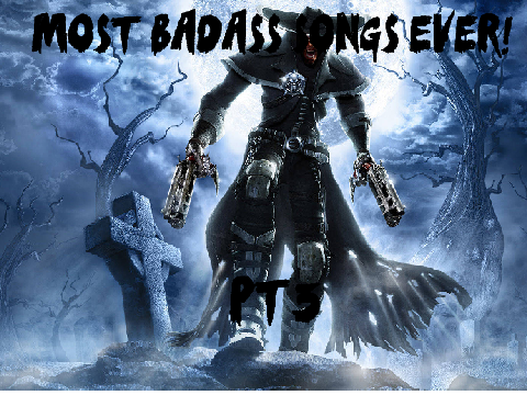 Most Badass Songs Ever Pt3