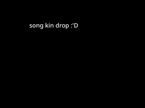 song kin drop ;-;
