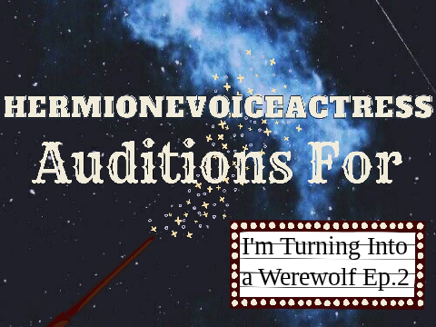 ✯Herm's Audition for I'm Turning Into a Werewolf Ep.2!✯