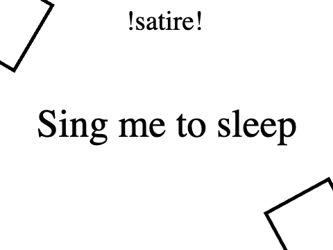 Sing Me To Sleep (satire + gift)