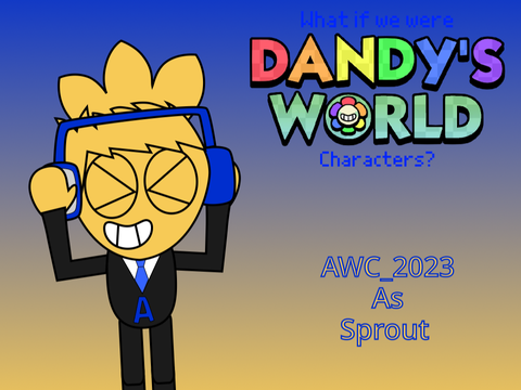 What if we were Dandy’s World Characters - AWC_2023 as Sprout