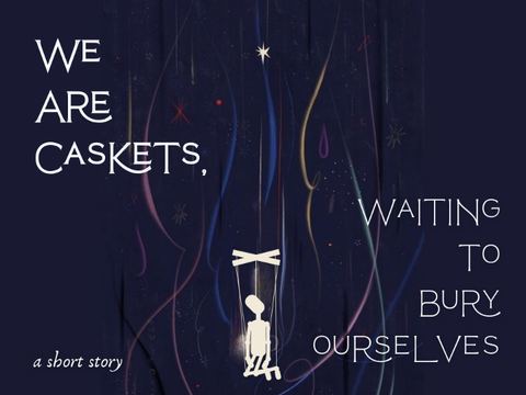 We Are Caskets, Waiting to Bury Ourselves | a short story