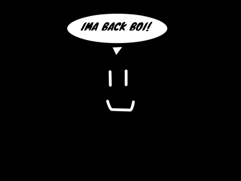 IMA BACK BOI!