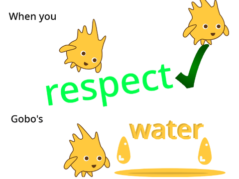 When you respect Gobo's water