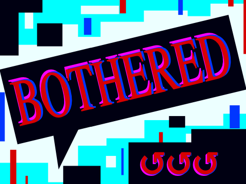 BOTHERED ↺↺↺